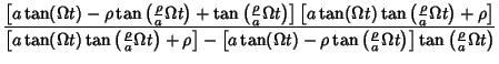 $\displaystyle {\left[{a\tan(\Omega t)-\rho\tan\left({{\rho\over a}\Omega t}\rig......{{\rho\over a}\Omega t}\right)}\right]\tan\left({{\rho\over a}\Omega t}\right)}$