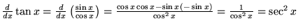 ${d\over dx} \tan x = {d\over dx}\left({\sin x\over \cos x}\right)={\cos x\cos x-\sin x(-\sin x)\over \cos ^2 x} = {1\over \cos ^2x} = \sec^2 x$