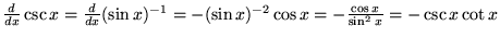 ${d\over dx} \csc x = {d\over dx}(\sin x)^{-1} = -(\sin x)^{-2} \cos x =-{\cos x\over \sin ^2 x} = -\csc x\cot x$
