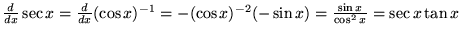 ${d\over dx} \sec x = {d\over dx}(\cos x)^{-1} = -(\cos x)^{-2}(-\sin x) = {\sin x\over \cos ^2 x} = \sec x\tan x$