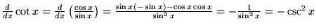 ${d\over dx} \cot x = {d\over dx}\left({\cos x\over \sin x}\right)= {\sin x(-\sin x)-\cos x\cos x\over\sin^2x} = - {1\over\sin^2 x} = -\csc^2 x$