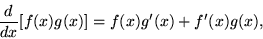 \begin{displaymath} {d\over dx}[f(x)g(x)] = f(x)g'(x)+f'(x)g(x),\end{displaymath}