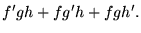 $\displaystyle f'gh+fg'h+fgh'.$