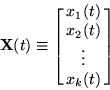 \begin{displaymath} \mathbf{X}(t) \equiv\left[{\matrix{x_1(t)\cr x_2(t)\cr \vdots\cr x_k(t)\cr}}\right]\end{displaymath}