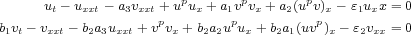       ut-uxxt- a3vxxt+ upux+ a1vpvx+ a2(upv)x- e1uxx = 0
b1vt- vxxt -b2a3uxxt+ vpvx+ b2a2upux+ b2a1(uvp)x- e2vxx = 0
     