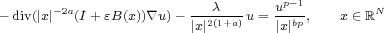        -2a               --c----   up-1         N
-div(|x|  (I + eB(x)) \~/ u) - |x|2(1+a) u= |x|bp, x  (-  R
