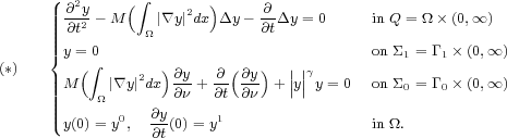                i ntegral 
        @2y- M(   | \~/ y|2dx)Dy--@Dy = 0     in Q = _O_ (0, oo )
        @t2      _O_            @t
      { y = 0                              on S1 = G1 (0, oo )
(*)       ( integral    2  )@y-  @-(@y)   ||||g
        M   _O_| \~/ y|dx @n + @t @n + |y| y = 0 on S0 = G0 (0, oo )
              0   @y     1
        y(0)= y ,  @t(0) = y                 in _O_.
     