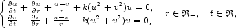 { @u  @u   u--v    2   2
  @@tv + @@rv +u-rv + k(u2 +v2)u= 0, r  (-  R+, t (-  R,
  @t- @r + r  +k(u + v )v = 0,
